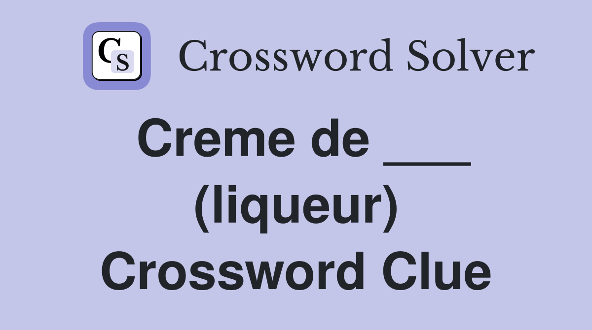 Creme de ___ (liqueur) Crossword Clue Answers Crossword Solver